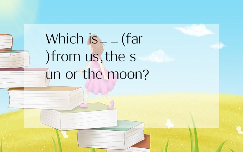 Which is__(far)from us,the sun or the moon?