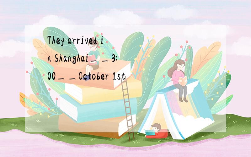 They arrived in Shanghai__3:00__October 1st