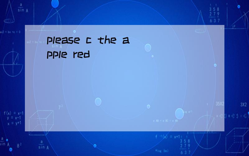 please c the apple red