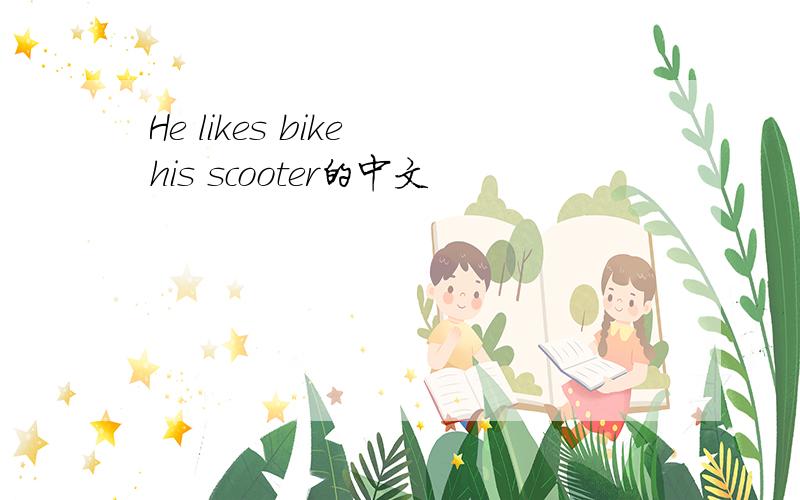 He likes bike his scooter的中文