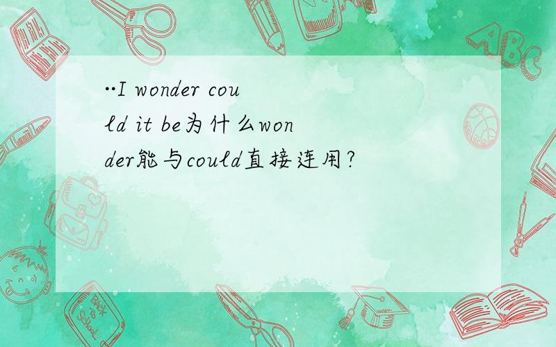 ··I wonder could it be为什么wonder能与could直接连用?