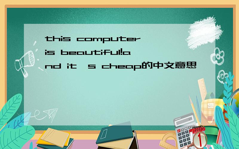 this computer is beautiful!and it's cheap的中文意思