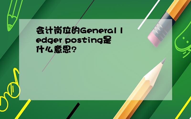 会计岗位的General ledger posting是什么意思?