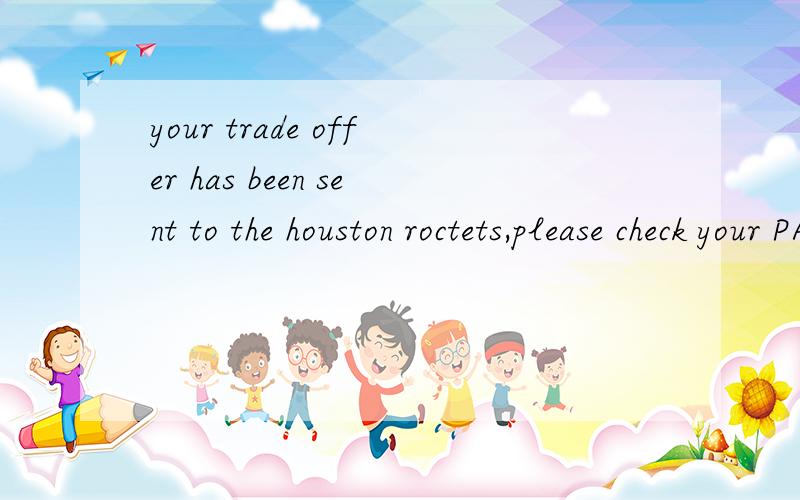 your trade offer has been sent to the houston roctets,please check your PAD over next few days for a reply
