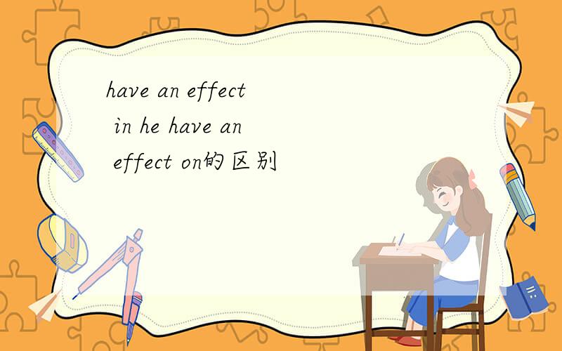 have an effect in he have an effect on的区别