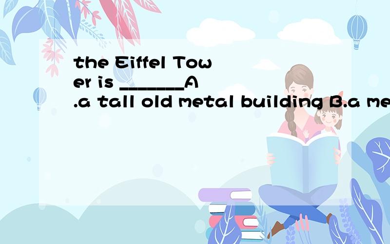 the Eiffel Tower is _______A.a tall old metal building B.a metal old tall building C.an old metal tall building D.an old tall metal building