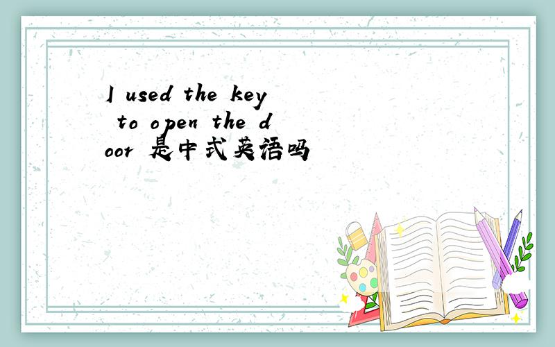 I used the key to open the door 是中式英语吗