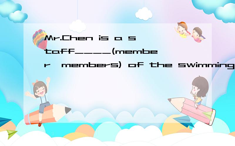 Mr.Chen is a staff____(member,members) of the swimming club.选哪个?