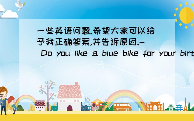 一些英语问题.希望大家可以给予我正确答案,并告诉原因.- Do you like a blue bike for your birthday - But l prefer _____green one.A ,the B ./ C.al've never heard _____thing.A.so a strange.B.so strange a.C.strange so a.D.a so strang