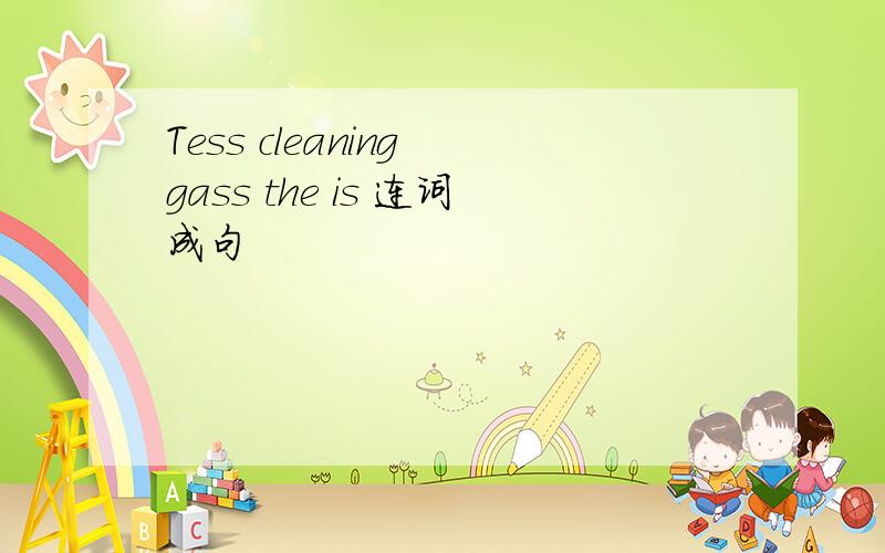Tess cleaning gass the is 连词成句