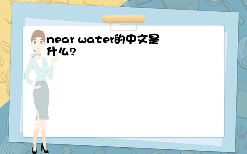 near water的中文是什么?