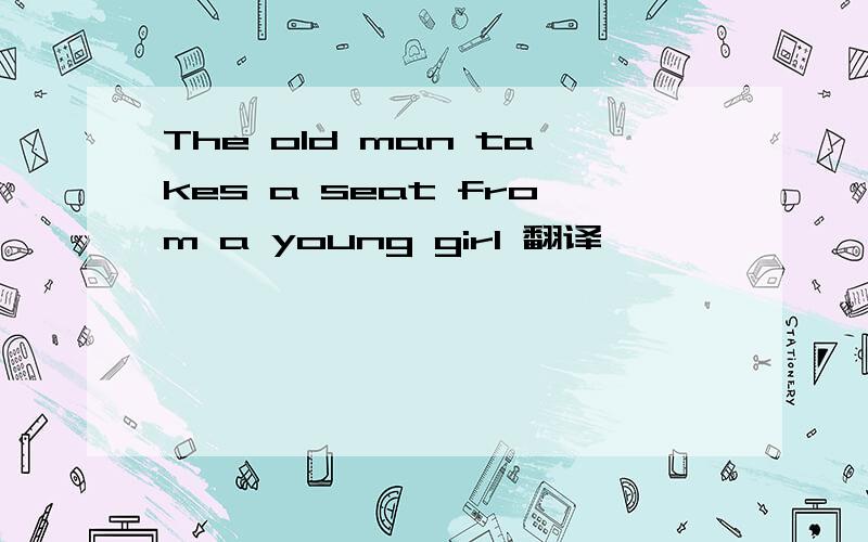 The old man takes a seat from a young girl 翻译