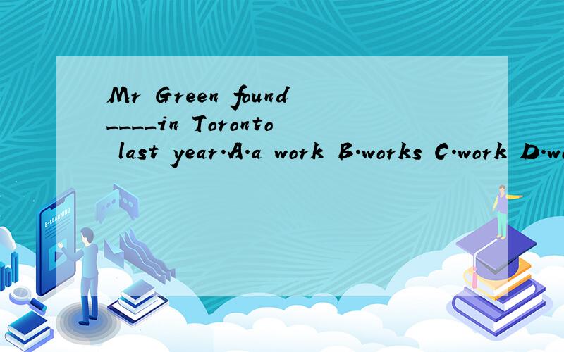 Mr Green found____in Toronto last year.A.a work B.works C.work D.working