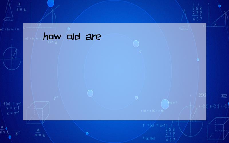 how old are