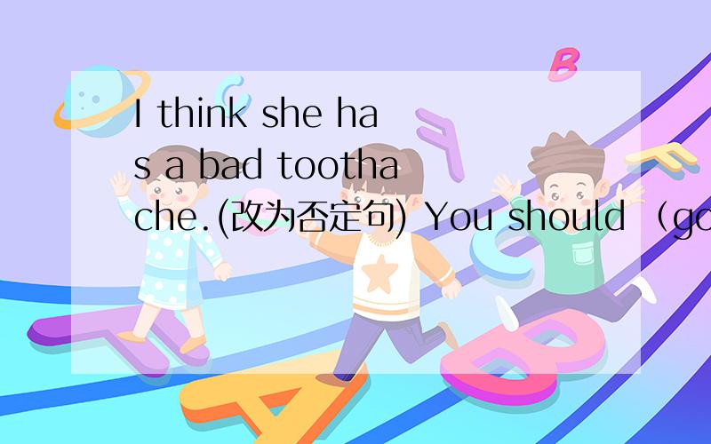 I think she has a bad toothache.(改为否定句) You should （go to the dentist）.就括号部分提问He runs every morning to （stay healthy）.就括号部分提问My brother studied late last night(改为一般疑问句）is easy keep to it o