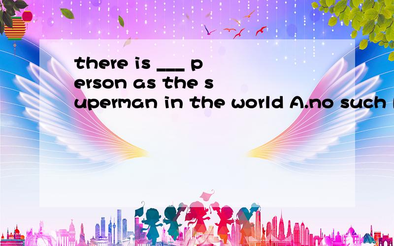 there is ___ person as the superman in the world A.no such Bno such a 为什么A,