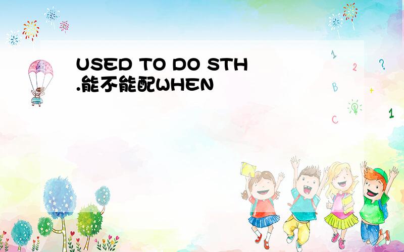 USED TO DO STH.能不能配WHEN