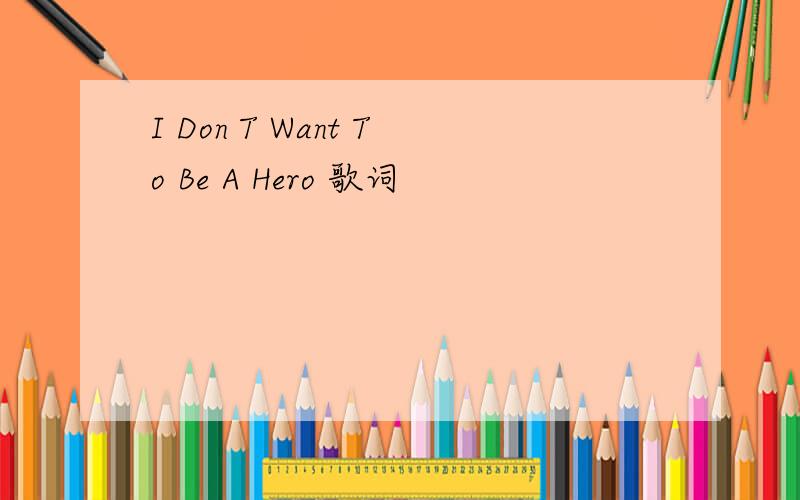 I Don T Want To Be A Hero 歌词