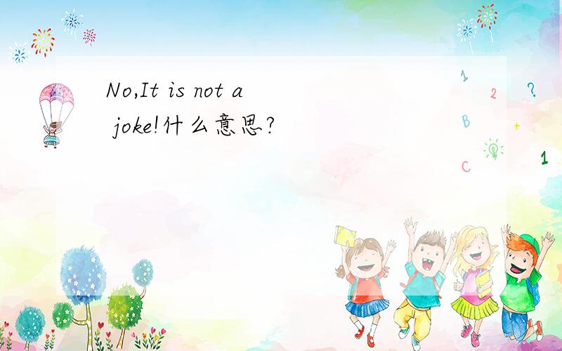No,It is not a joke!什么意思?