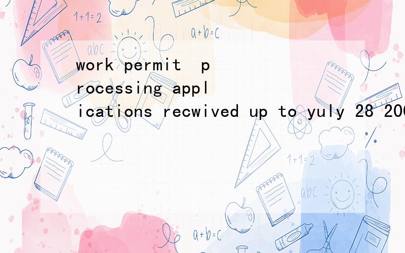 work permit  processing applications recwived up to yuly 28 2007, current processing time 61 day中文什么意思