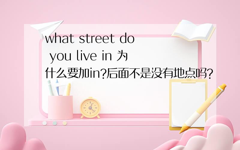 what street do you live in 为什么要加in?后面不是没有地点吗?