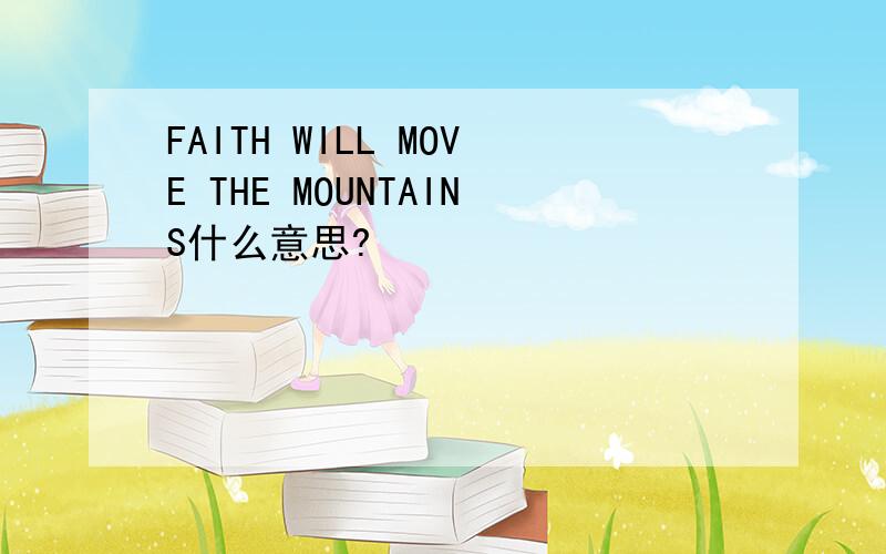 FAITH WILL MOVE THE MOUNTAINS什么意思?