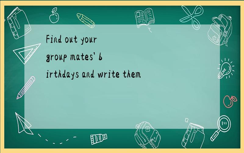 Find out your group mates' birthdays and write them