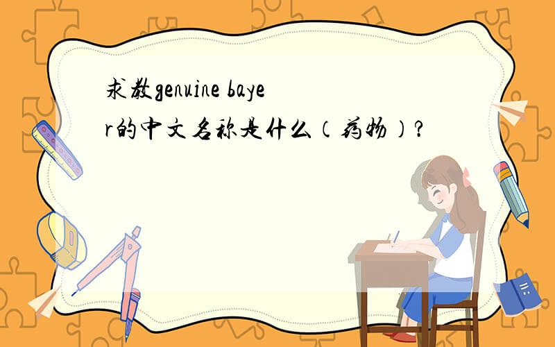 求教genuine bayer的中文名称是什么（药物）?
