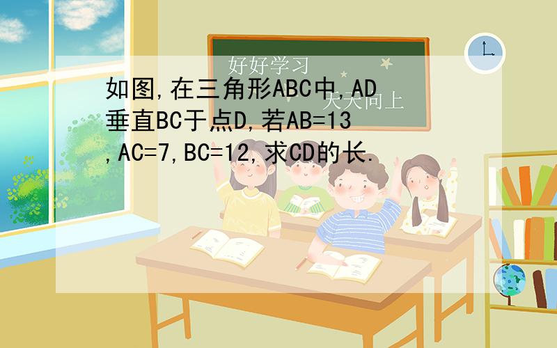 如图,在三角形ABC中,AD垂直BC于点D,若AB=13,AC=7,BC=12,求CD的长.