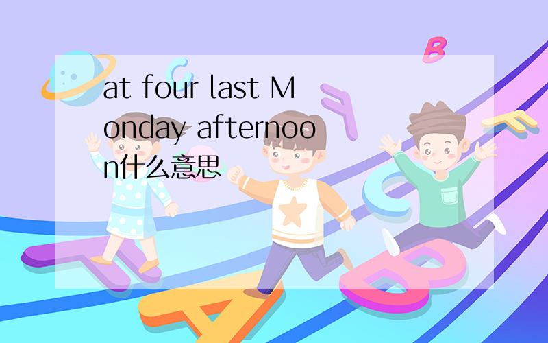 at four last Monday afternoon什么意思