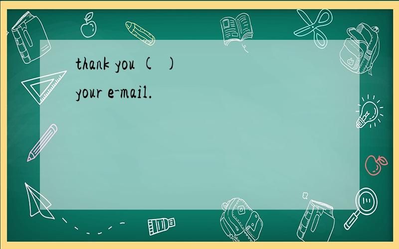 thank you ( ) your e-mail.