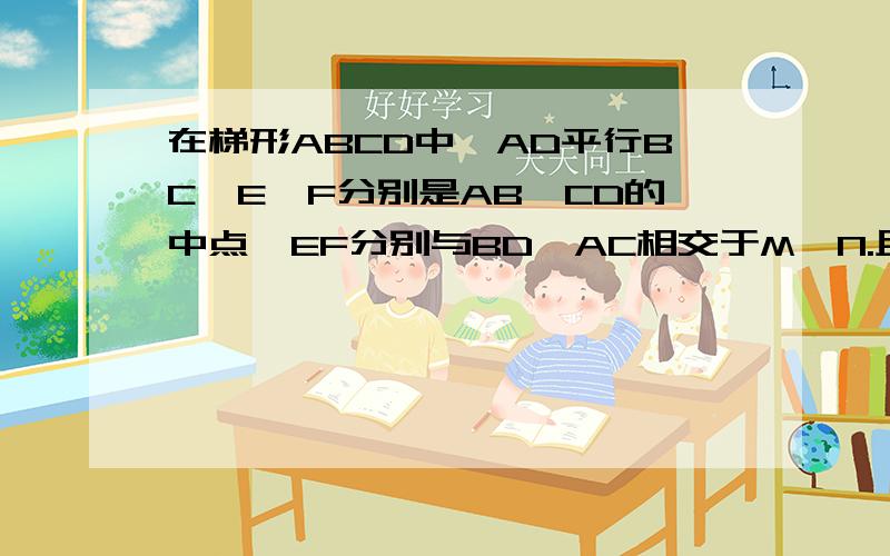 在梯形ABCD中,AD平行BC,E、F分别是AB、CD的中点,EF分别与BD、AC相交于M、N.且AD=20cm,BC=36cm.求MN的