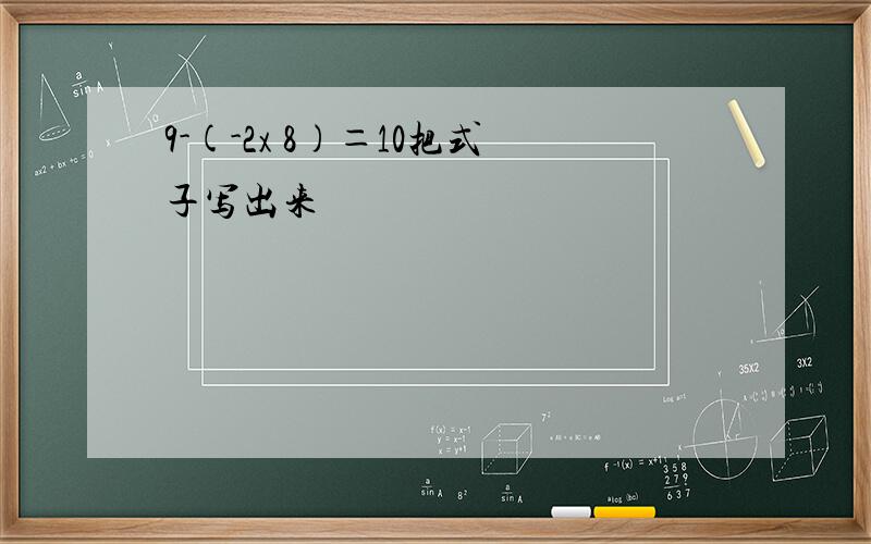 9-(-2x 8)＝10把式子写出来