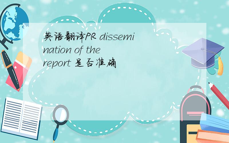 英语翻译PR dissemination of the report 是否准确