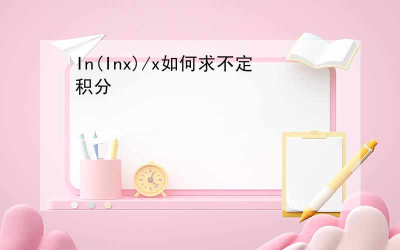 In(Inx)/x如何求不定积分