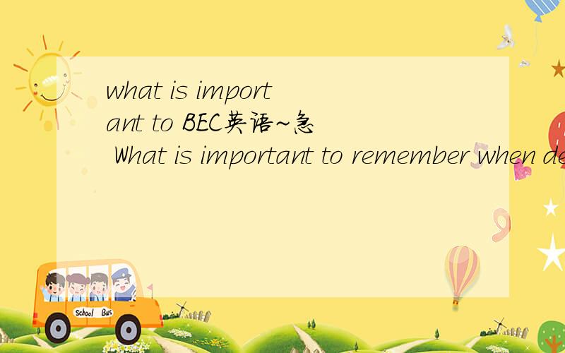 what is important to BEC英语~急 What is important to remember when deciding what type of advertising to use?what is important to remember about your taget consumer when planning an advertising campaign?What is important when setting up your own bu