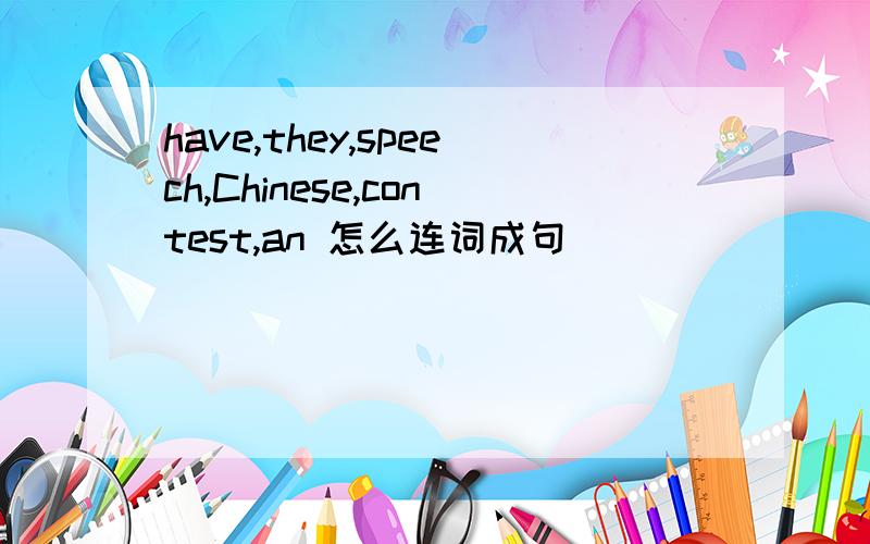 have,they,speech,Chinese,contest,an 怎么连词成句