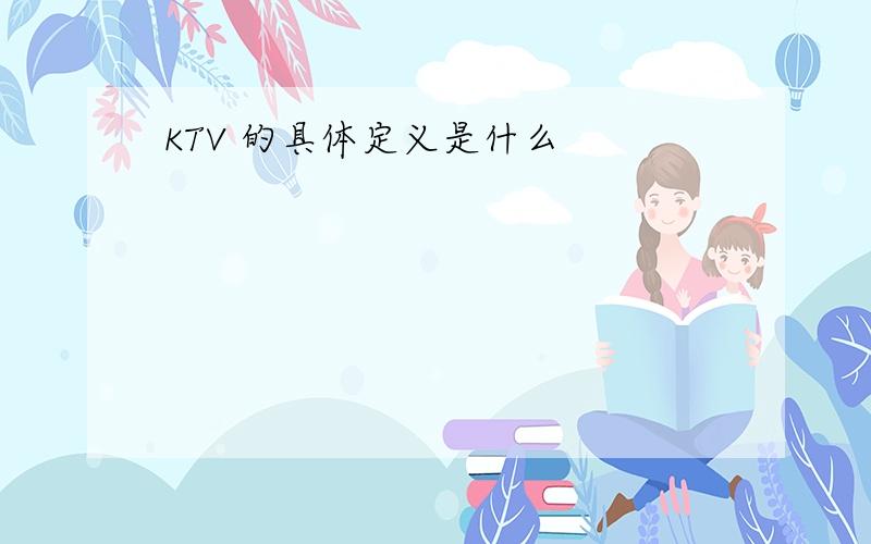 KTV 的具体定义是什么