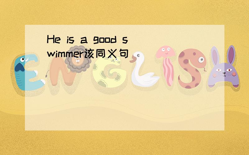 He is a good swimmer该同义句