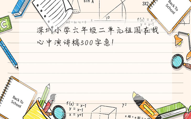 深圳小学六年级二单元祖国在我心中演讲稿500字急!