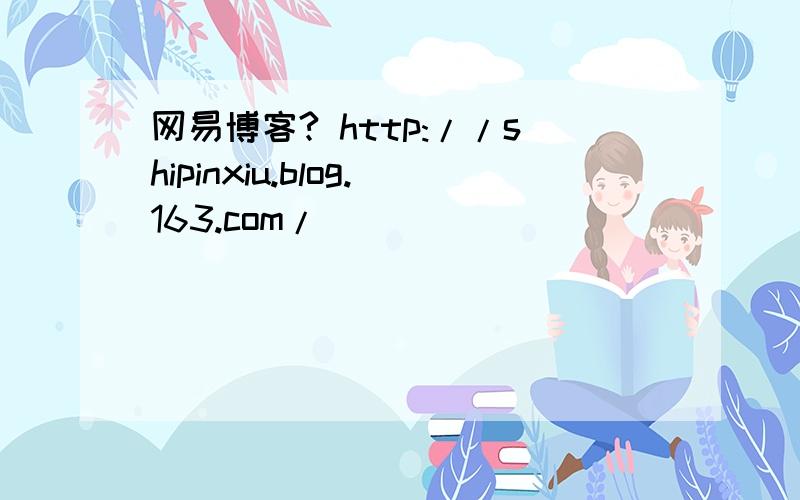 网易博客? http://shipinxiu.blog.163.com/