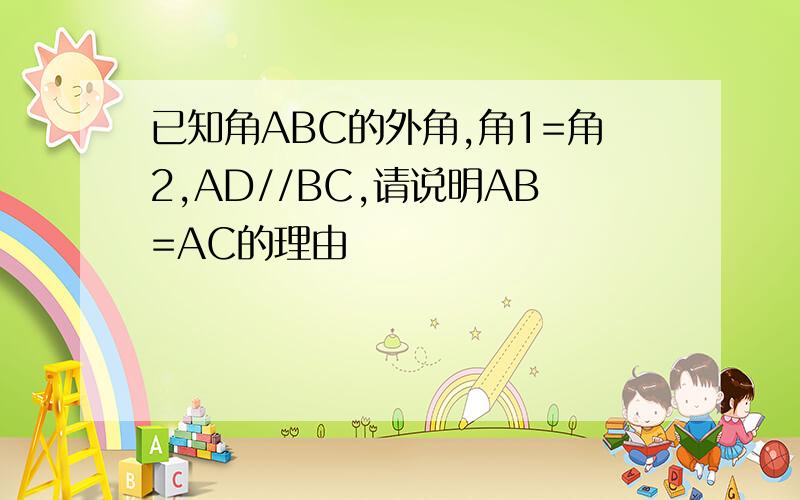 已知角ABC的外角,角1=角2,AD//BC,请说明AB=AC的理由