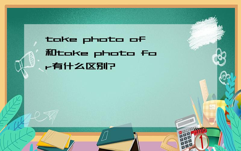 take photo of 和take photo for有什么区别?
