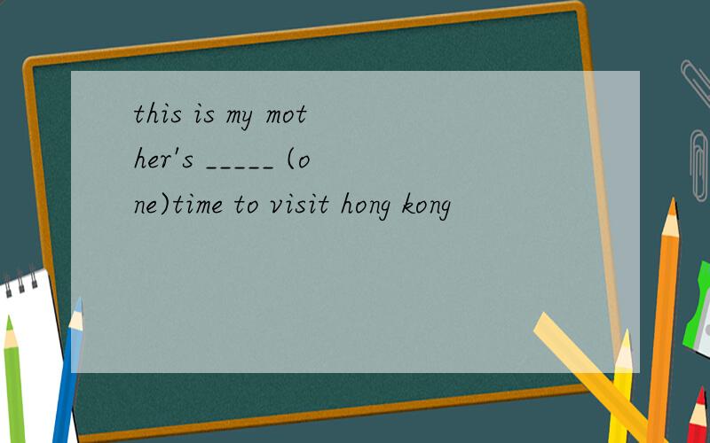 this is my mother's _____ (one)time to visit hong kong