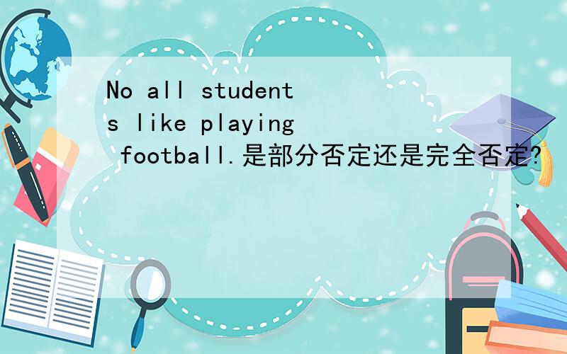 No all students like playing football.是部分否定还是完全否定?