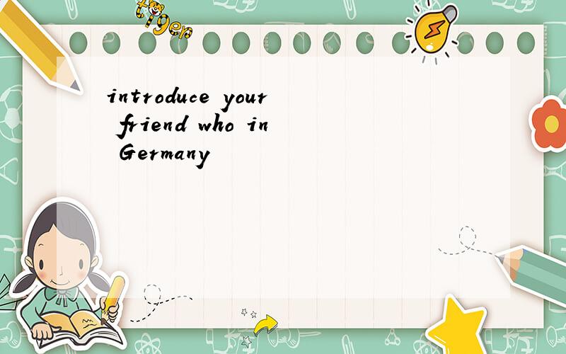 introduce your friend who in Germany