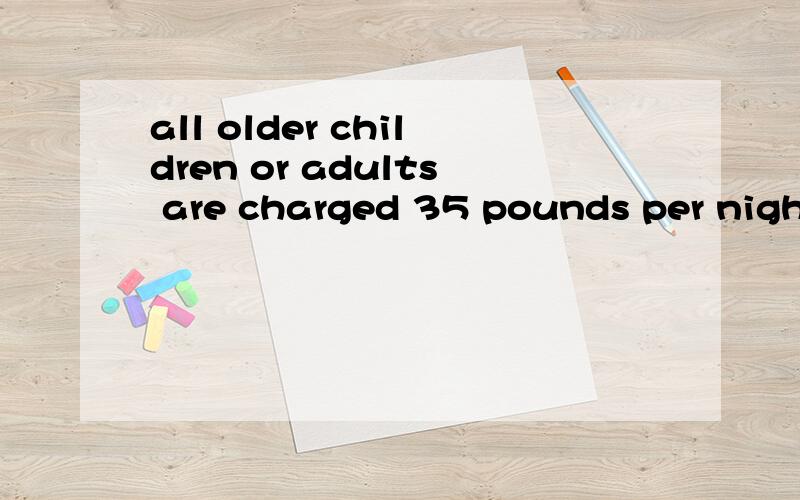 all older children or adults are charged 35 pounds per night and person for extra beds.4123