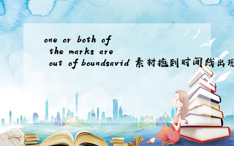 one or both of the marks are out of boundsavid 素材拖到时间线出现这问题”one or both of the marks are out of bounds“求解决。