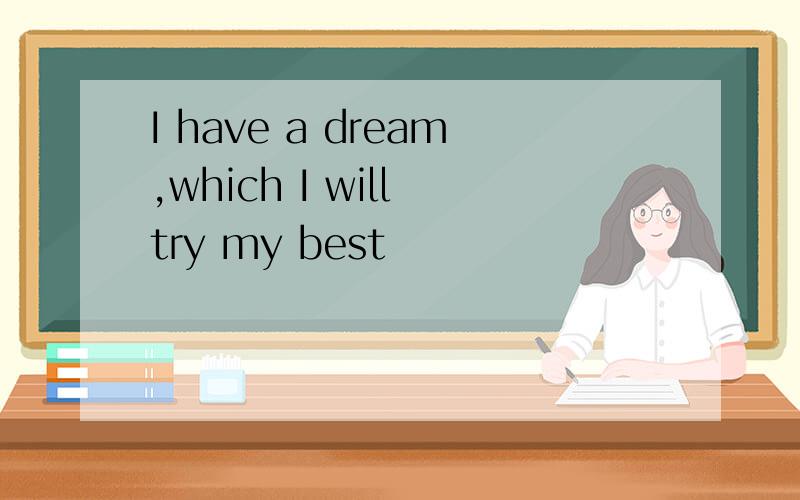I have a dream,which I will try my best