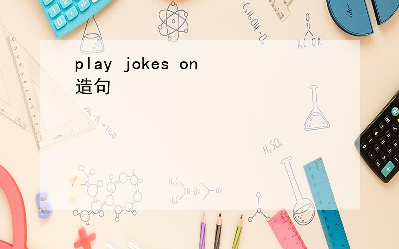 play jokes on 造句